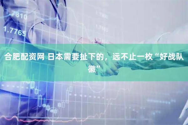 合肥配资网 日本需要扯下的，远不止一枚“好战队徽”